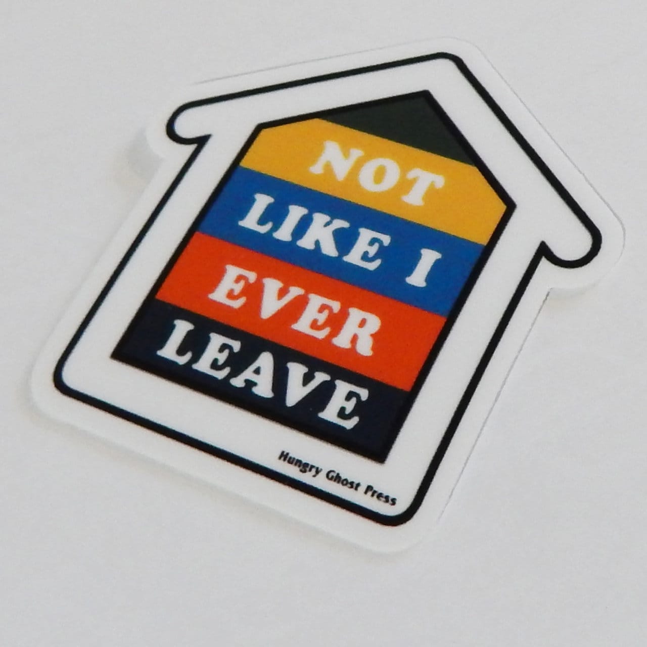 Not Like I Ever Leave Sticker