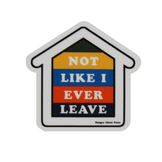 Not Like I Ever Leave Sticker
